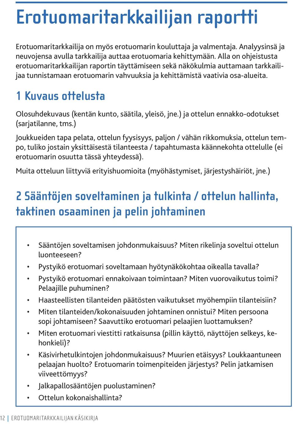 1 Kuvaus ottelusta Olosuhdekuvaus (kentän kunto, säätila, yleisö, jne.) ja ottelun ennakko-odotukset (sarjatilanne, tms.