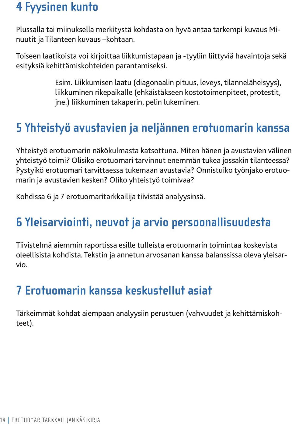 Liikkumisen laatu (diagonaalin pituus, leveys, tilanneläheisyys), liikkuminen rikepaikalle (ehkäistäkseen kostotoimenpiteet, protestit, jne.) liikkuminen takaperin, pelin lukeminen.