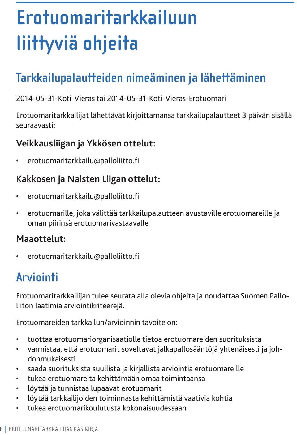 fi erotuomarille, joka välittää tarkkailupalautteen avustaville erotuomareille ja oman piirinsä erotuomarivastaavalle Maaottelut: erotuomaritarkkailu@palloliitto.