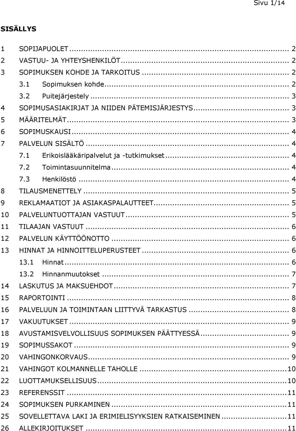 .. 4 8 TILAUSMENETTELY... 5 9 REKLAMAATIOT JA ASIAKASPALAUTTEET... 5 10 PALVELUNTUOTTAJAN VASTUUT... 5 11 TILAAJAN VASTUUT... 6 12 PALVELUN KÄYTTÖÖNOTTO... 6 13 HINNAT JA HINNOITTELUPERUSTEET... 6 13.1 Hinnat.