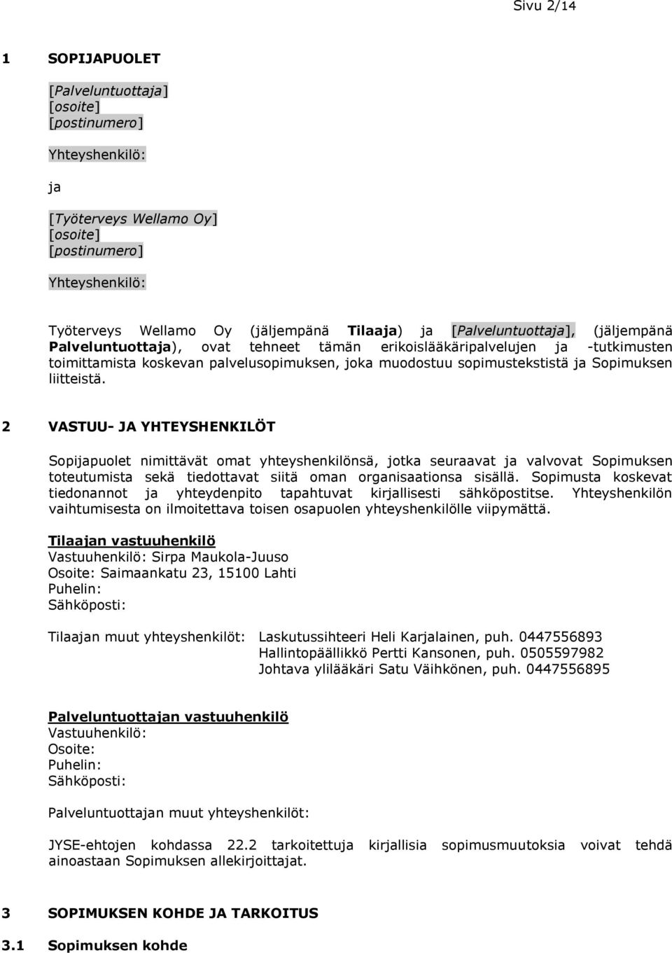 liitteistä. 2 VASTUU- JA YHTEYSHENKILÖT Sopijapuolet nimittävät omat yhteyshenkilönsä, jotka seuraavat ja valvovat Sopimuksen toteutumista sekä tiedottavat siitä oman organisaationsa sisällä.