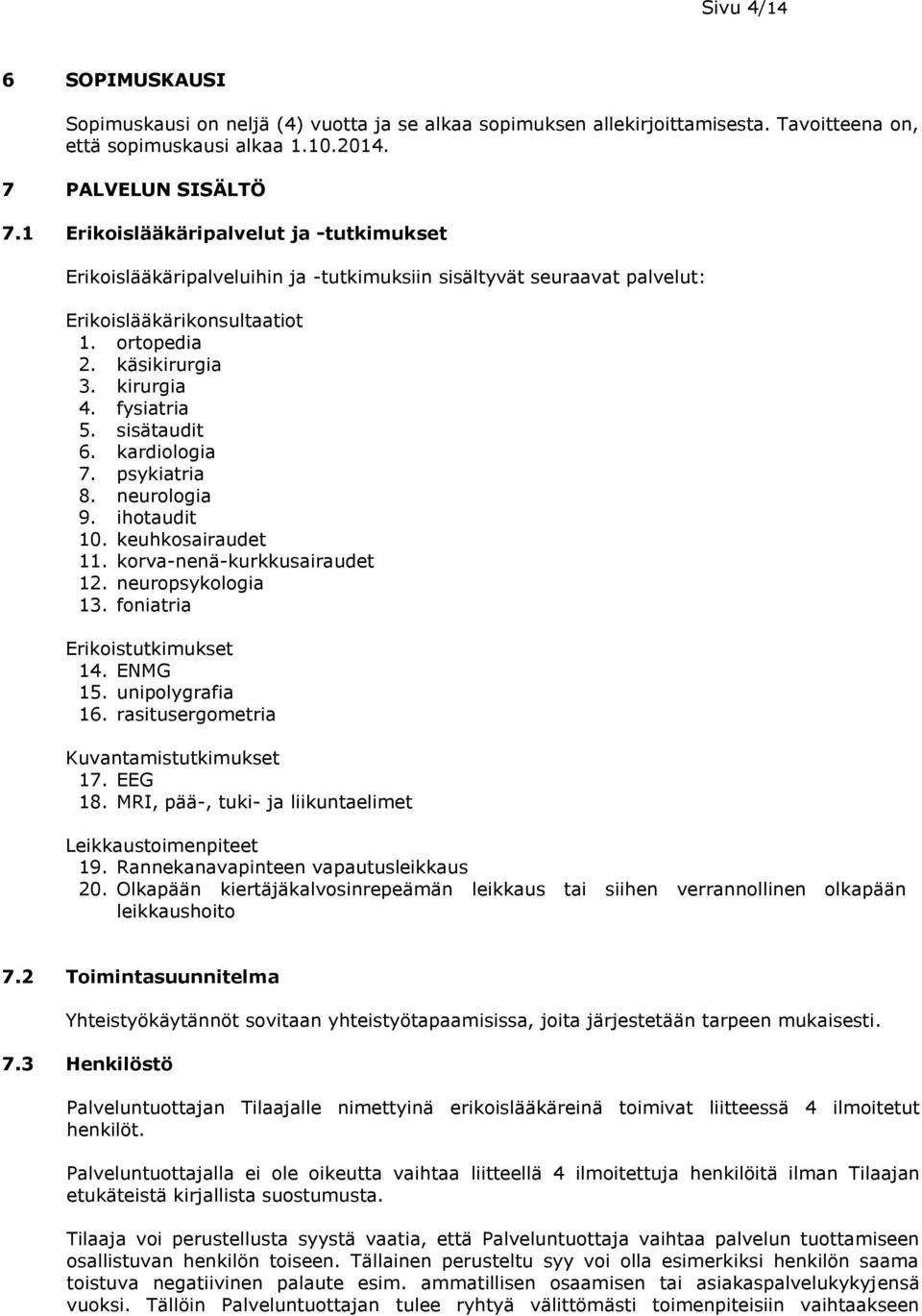 sisätaudit 6. kardiologia 7. psykiatria 8. neurologia 9. ihotaudit 10. keuhkosairaudet 11. korva-nenä-kurkkusairaudet 12. neuropsykologia 13. foniatria Erikoistutkimukset 14. ENMG 15.