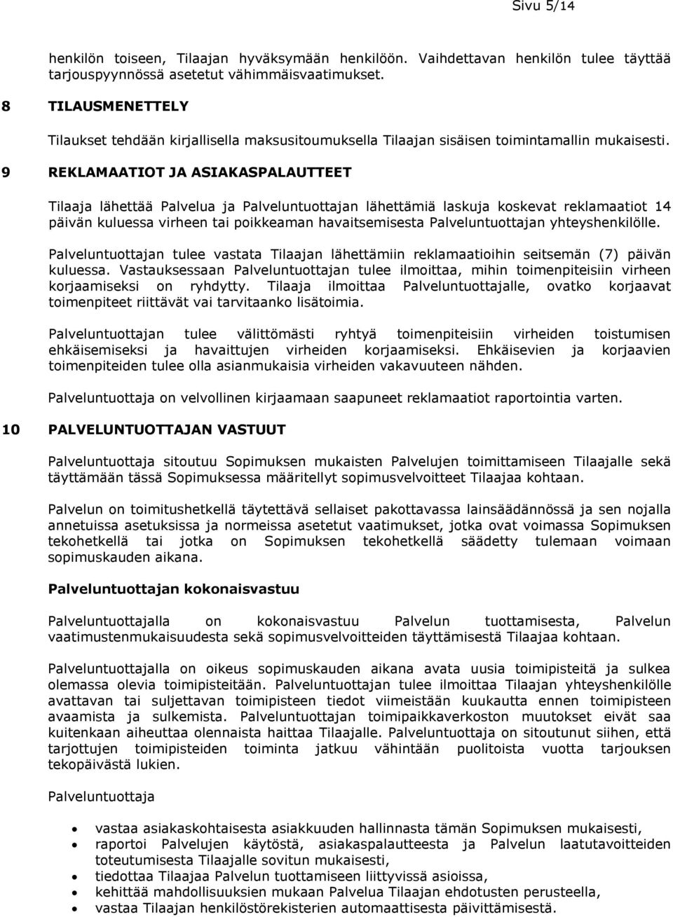 9 REKLAMAATIOT JA ASIAKASPALAUTTEET Tilaaja lähettää Palvelua ja Palveluntuottajan lähettämiä laskuja koskevat reklamaatiot 14 päivän kuluessa virheen tai poikkeaman havaitsemisesta Palveluntuottajan