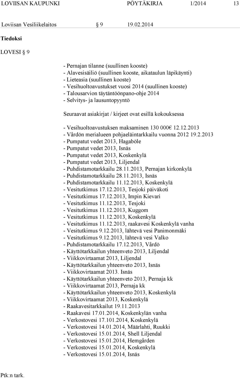 kooste) - Talousarvion täytäntöönpano-ohje 2014 - Selvitys- ja lausuntopyyntö Seuraavat asiakirjat / kirjeet ovat esillä kokouksessa - Vesihuoltoavustuksen maksaminen 130 000 12.