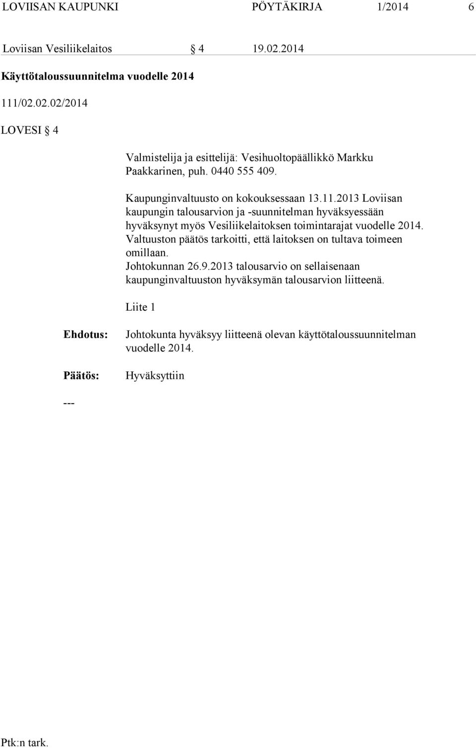 2013 Loviisan kaupungin talousarvion ja -suunnitelman hyväksyessään hyväksynyt myös Vesiliikelaitoksen toimintarajat vuodelle 2014.