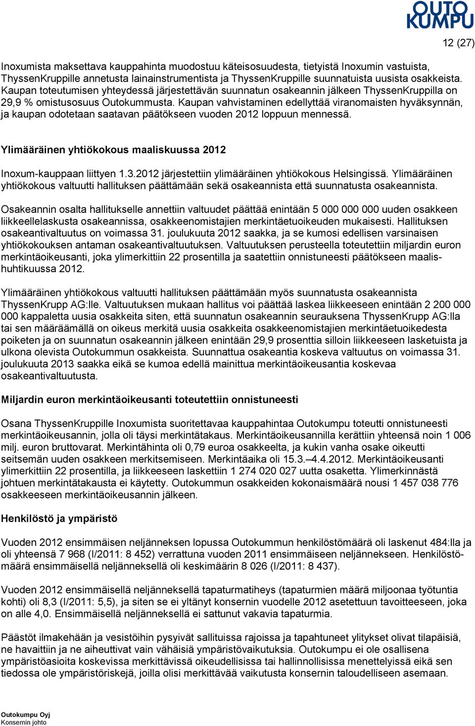 Kaupan vahvistaminen edellyttää viranomaisten hyväksynnän, ja kaupan odotetaan saatavan päätökseen vuoden 2012 loppuun mennessä. Ylimääräinen yhtiökokous maaliskuussa 2012 Inoxum-kauppaan liittyen 1.