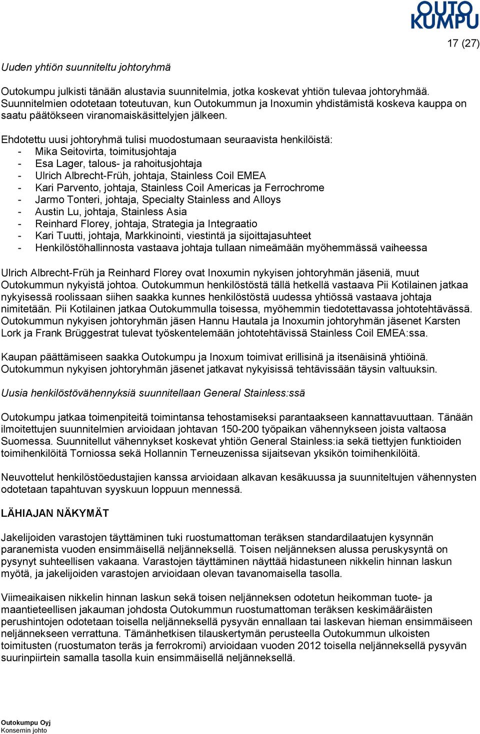 Ehdotettu uusi johtoryhmä tulisi muodostumaan seuraavista henkilöistä: - Mika Seitovirta, toimitusjohtaja - Esa Lager, talous- ja rahoitusjohtaja - Ulrich Albrecht-Früh, johtaja, Stainless Coil EMEA