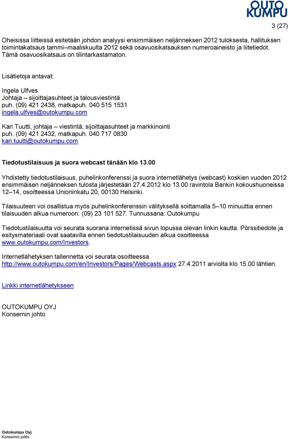 com Kari Tuutti, johtaja viestintä, sijoittajasuhteet ja markkinointi puh. (09) 421 2432, matkapuh. 040 717 0830 kari.tuutti@outokumpu.com Tiedotustilaisuus ja suora webcast tänään klo 13.