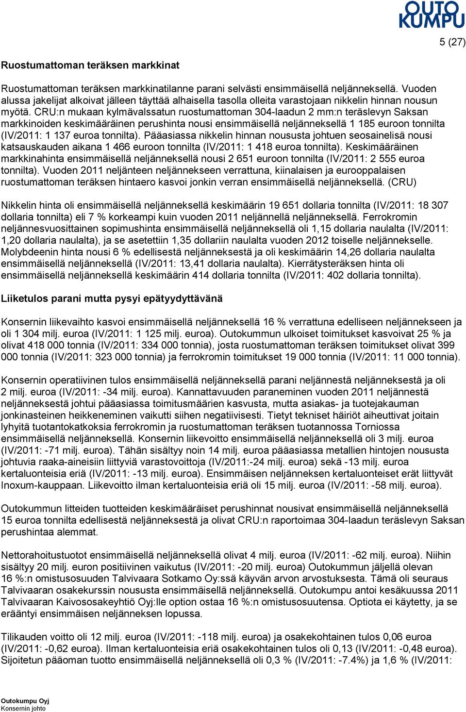 CRU:n mukaan kylmävalssatun ruostumattoman 304-laadun 2 mm:n teräslevyn Saksan markkinoiden keskimääräinen perushinta nousi ensimmäisellä neljänneksellä 1 185 euroon tonnilta (IV/2011: 1 137 euroa