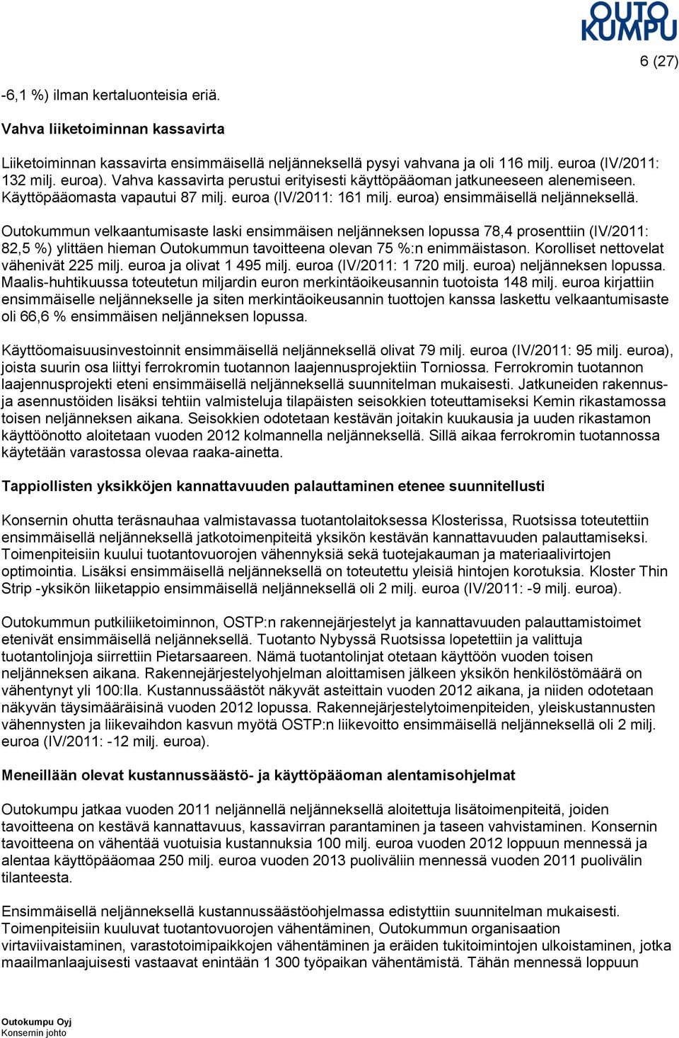 Outokummun velkaantumisaste laski ensimmäisen neljänneksen lopussa 78,4 prosenttiin (IV/2011: 82,5 %) ylittäen hieman Outokummun tavoitteena olevan 75 %:n enimmäistason.