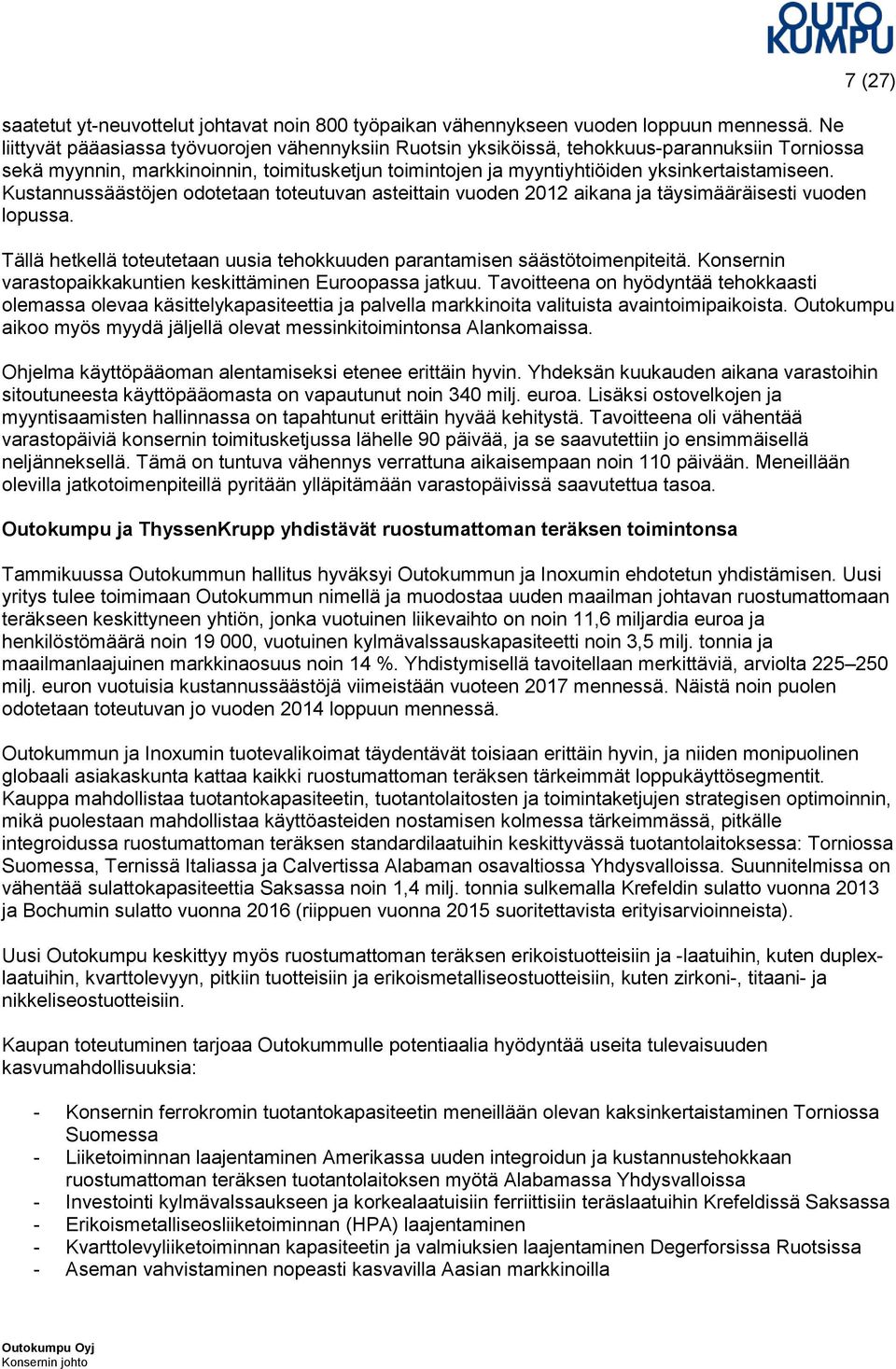 Kustannussäästöjen odotetaan toteutuvan asteittain vuoden 2012 aikana ja täysimääräisesti vuoden lopussa. 7 (27) Tällä hetkellä toteutetaan uusia tehokkuuden parantamisen säästötoimenpiteitä.