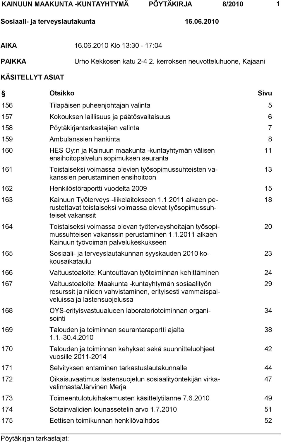 Ambulanssien hankinta 8 160 HES Oy:n ja Kainuun maakunta -kuntayhtymän välisen ensihoitopalvelun sopimuksen seuranta 161 Toistaiseksi voimassa olevien työsopimussuhteisten vakanssien perustaminen