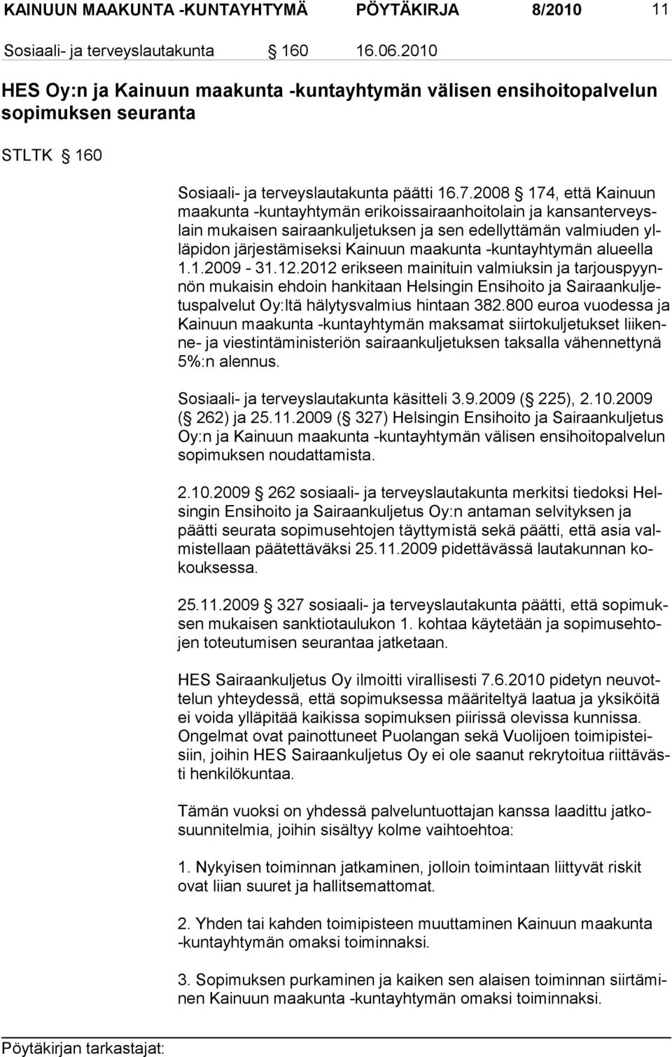 2008 174, että Kainuun maakunta -kuntayhtymän erikoissairaanhoitolain ja kansanterveyslain mukaisen sairaankuljetuksen ja sen edellyttämän valmiuden ylläpidon järjestämiseksi Kainuun maakunta