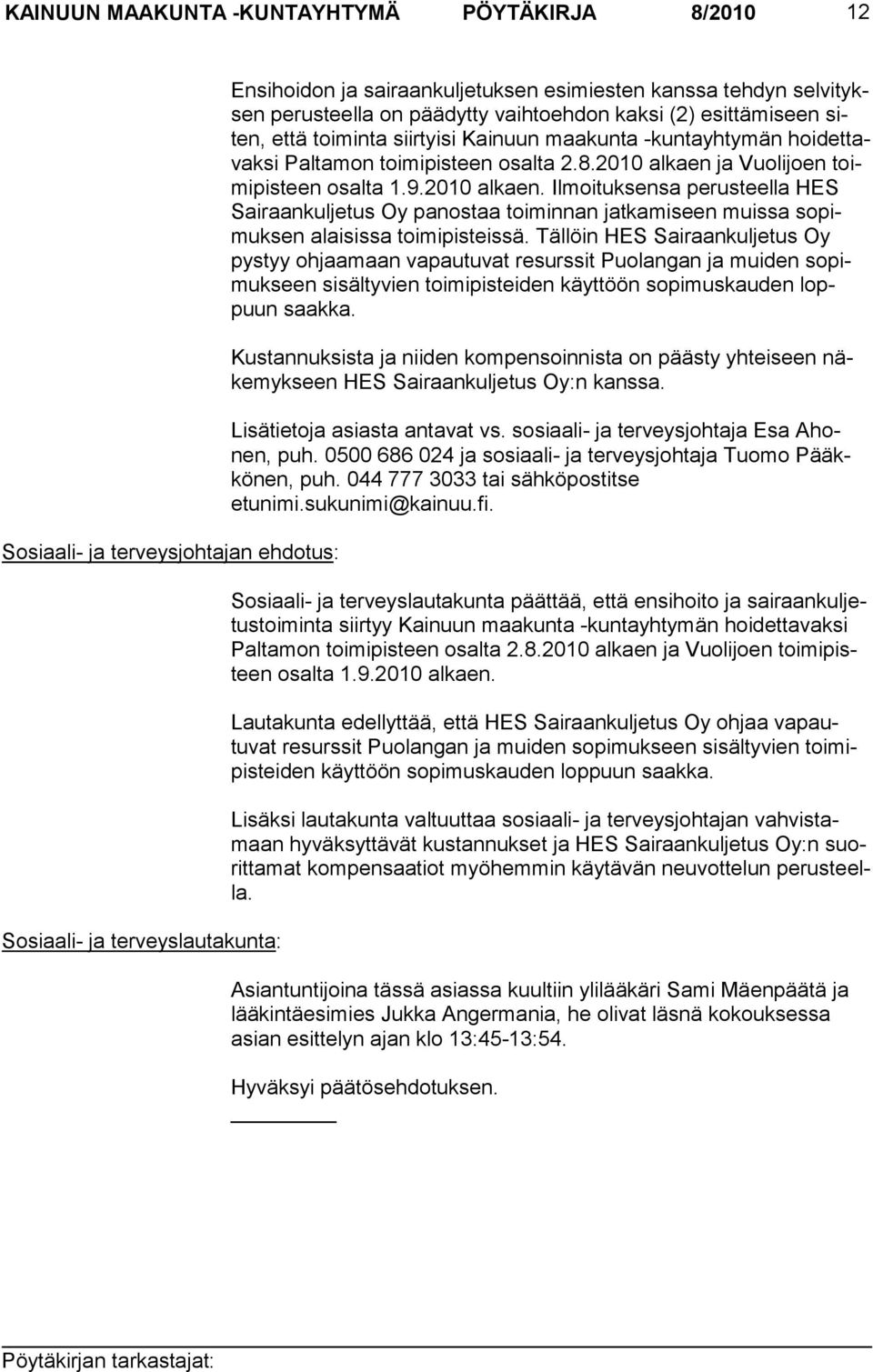 2010 alkaen ja Vuolijoen toimipisteen osal ta 1.9.2010 alkaen. Ilmoituksensa perusteella HES Sairaankuljetus Oy panostaa toiminnan jatkamiseen muissa sopimuk sen alai sis sa toimi pisteissä.