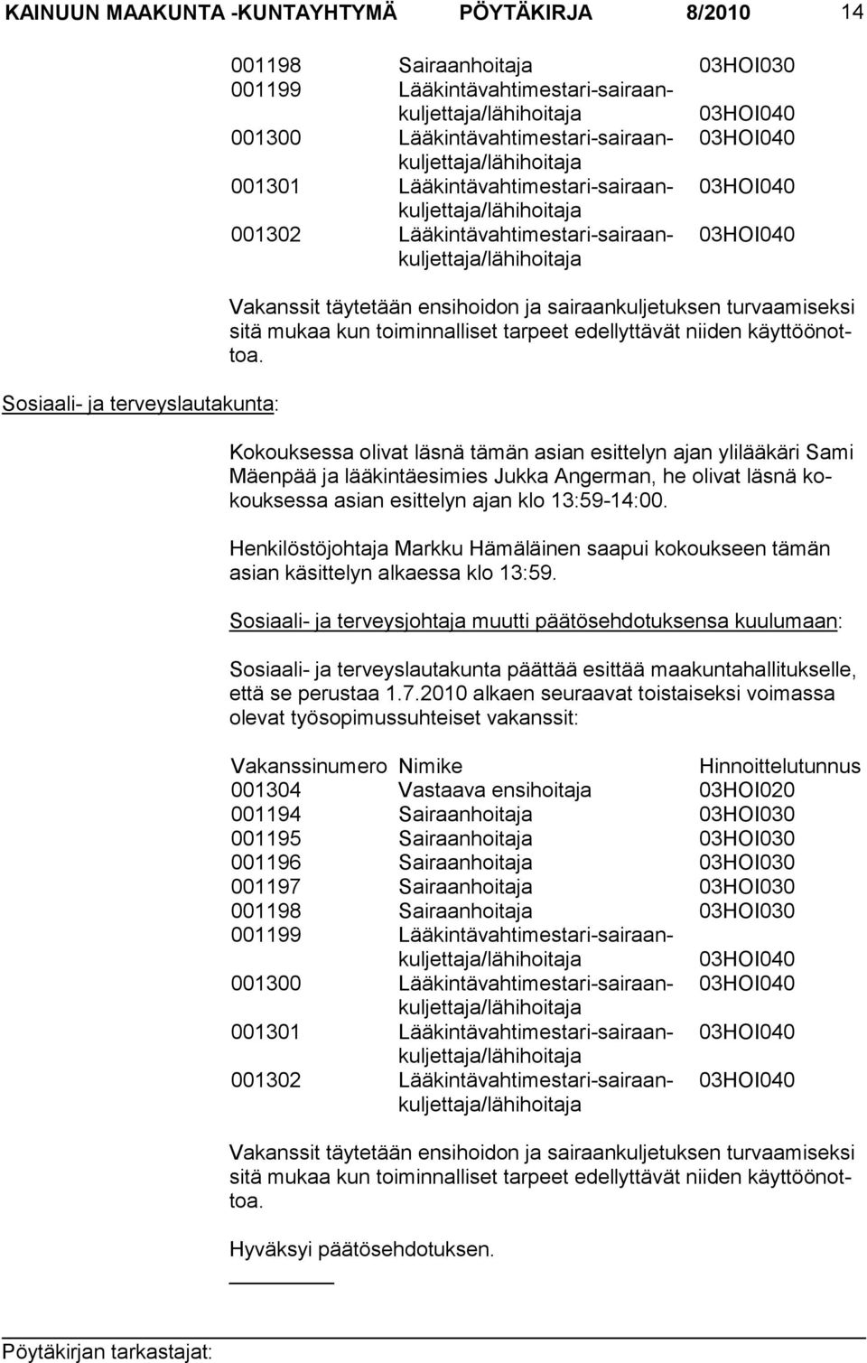 03HOI040 Vakanssit täytetään ensihoidon ja sairaankuljetuksen turvaamiseksi sitä mukaa kun toiminnalliset tarpeet edellyttävät niiden käyttöönottoa.