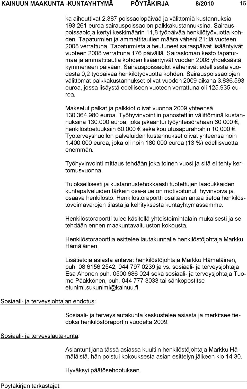 Ta patur mien ja ammatti tautien määrä väheni 21:llä vuo teen 2008 ver rattuna. Tapaturmista aiheutu neet sai raspäivät lisääntyivät vuoteen 2008 verrat tuna 176 päivällä.