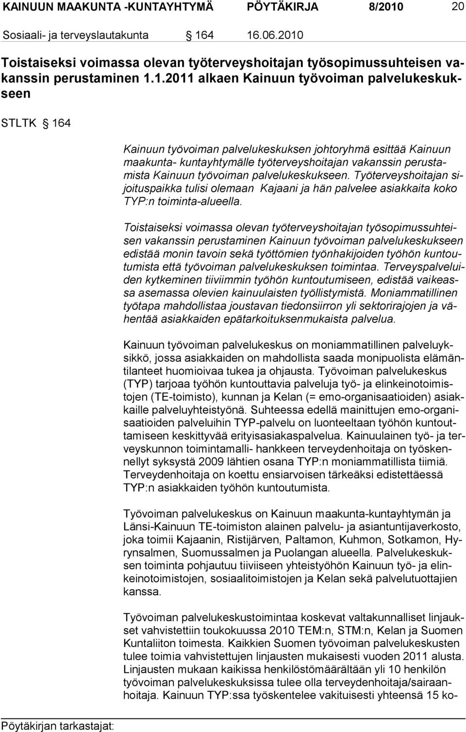 4 16.06.2010 Toistaiseksi voimassa olevan työterveyshoitajan työsopimussuhteisen vakanssin perustaminen 1.1.2011 alkaen Kainuun työvoiman palvelukeskukseen STLTK 164 Kainuun työvoiman