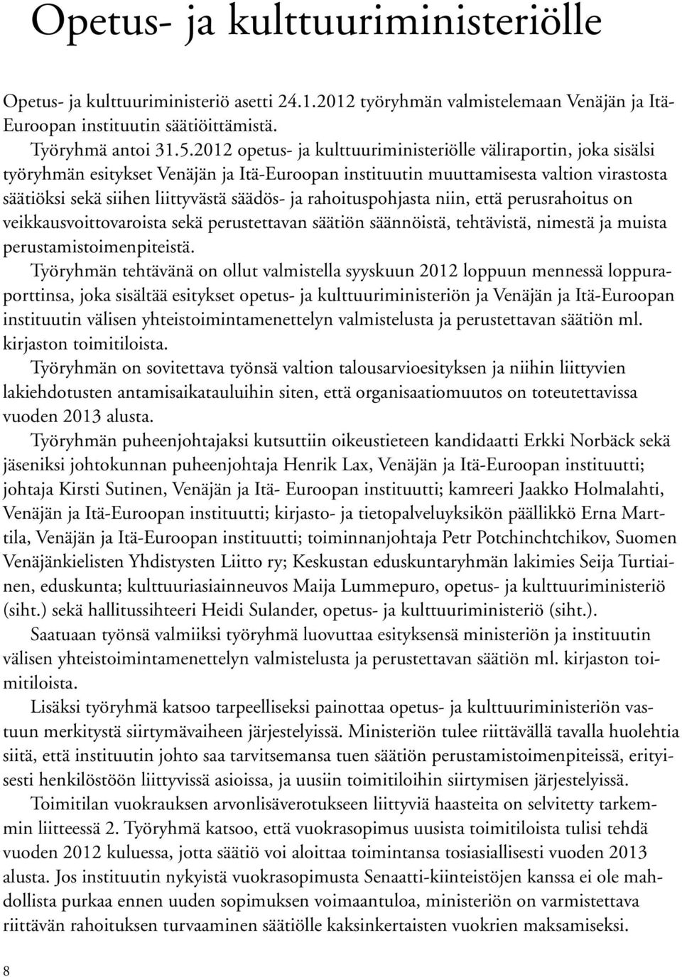 rahoituspohjasta niin, että perusrahoitus on veikkausvoittovaroista sekä perustettavan säätiön säännöistä, tehtävistä, nimestä ja muista perustamistoimenpiteistä.