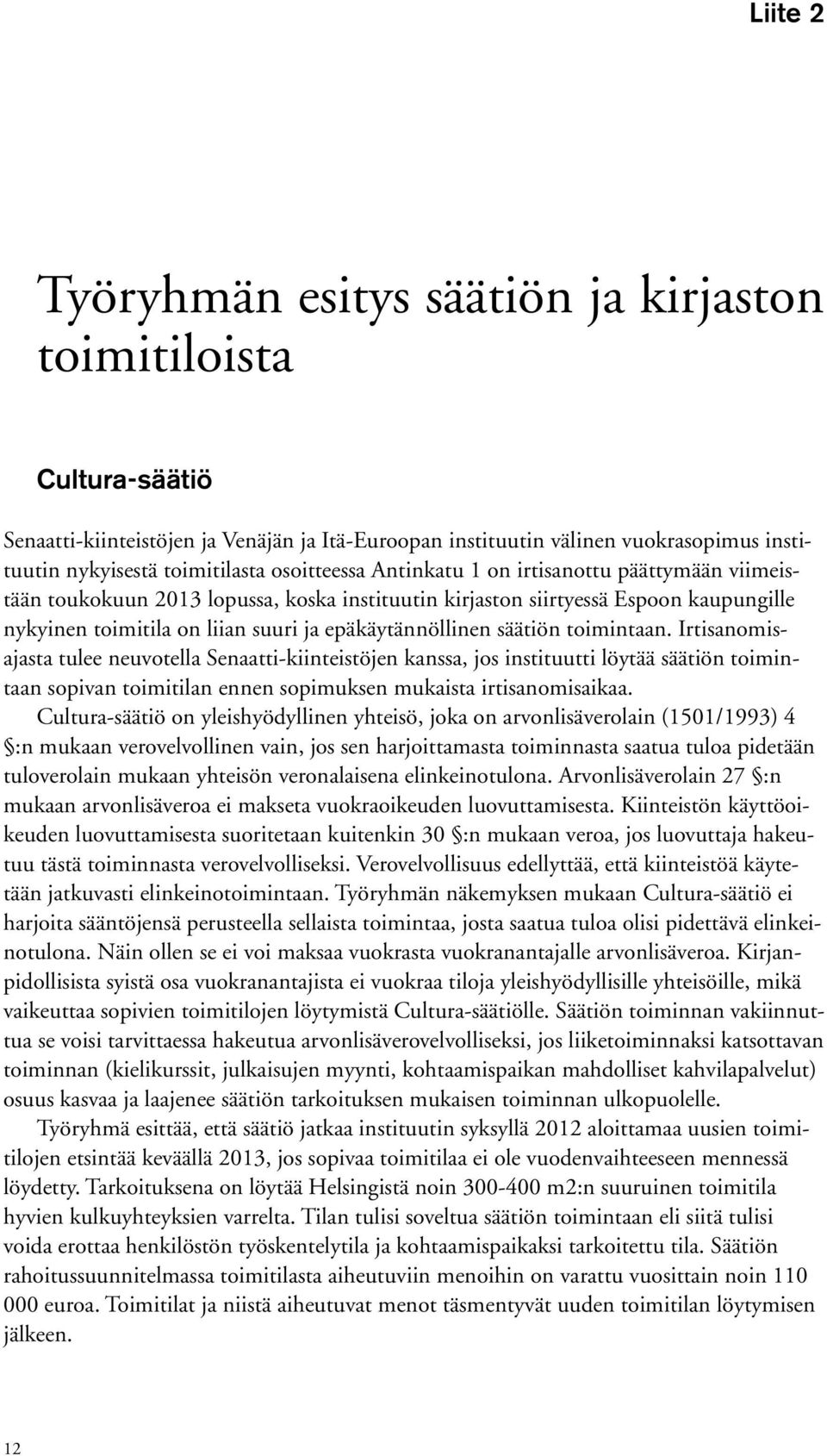 säätiön toimintaan. Irtisanomisajasta tulee neuvotella Senaatti-kiinteistöjen kanssa, jos instituutti löytää säätiön toimintaan sopivan toimitilan ennen sopimuksen mukaista irtisanomisaikaa.