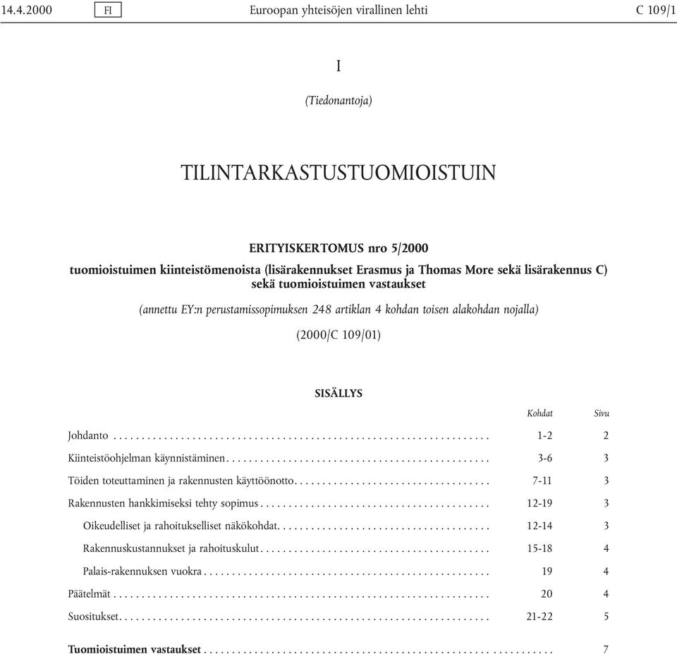 Johdanto... 1-2 2 Kiinteistöohjelman käynnistäminen... 3-6 3 Töiden toteuttaminen ja rakennusten käyttöönotto.... 7-11 3 Rakennusten hankkimiseksi tehty sopimus.