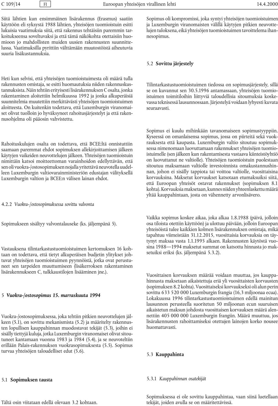 4.2000 Siitä lähtien kun ensimmäinen lisärakennus (Erasmus) saatiin käyttöön eli syksystä 1988 lähtien, yhteisöjen tuomioistuin esitti lukuisia vaatimuksia siitä, että rakennus tehtäisiin paremmin