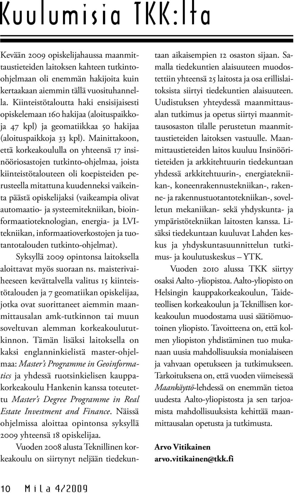 Mainittakoon, että korkeakoululla on yhteensä 17 insinööriosastojen tutkinto-ohjelmaa, joista kiinteistötalouteen oli koepisteiden perusteella mitattuna kuudenneksi vaikeinta päästä opiskelijaksi