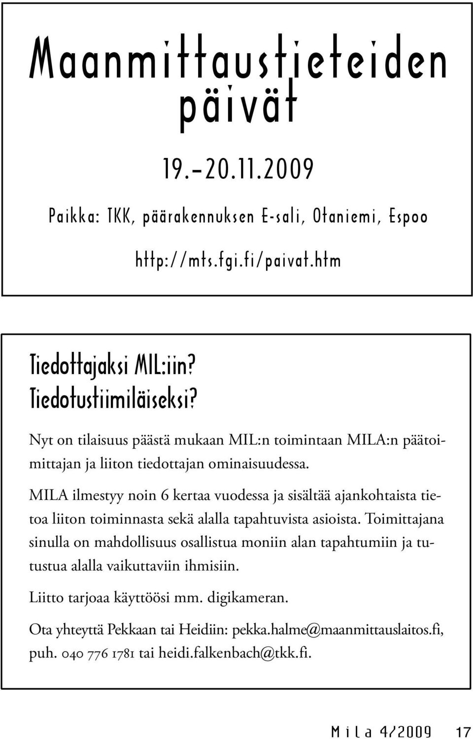 MILA ilmestyy noin 6 kertaa vuodessa ja sisältää ajankohtaista tietoa liiton toiminnasta sekä alalla tapahtuvista asioista.