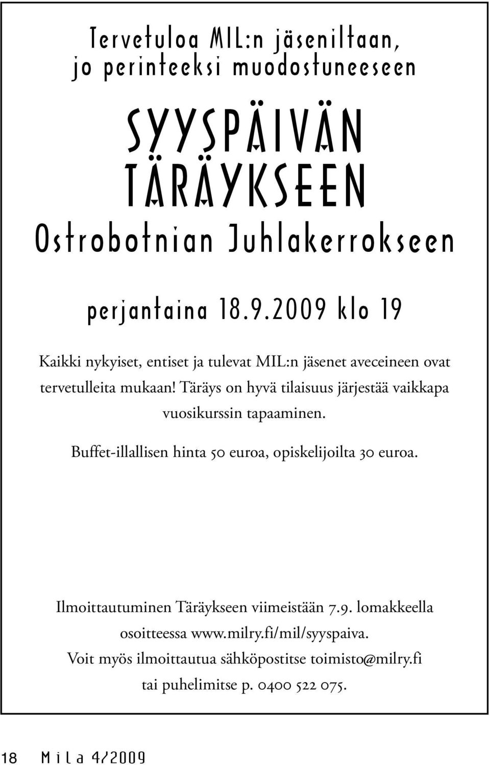 Täräys on hyvä tilaisuus järjestää vaikkapa vuosikurssin tapaaminen. Buffet-illallisen hinta 50 euroa, opiskelijoilta 30 euroa.