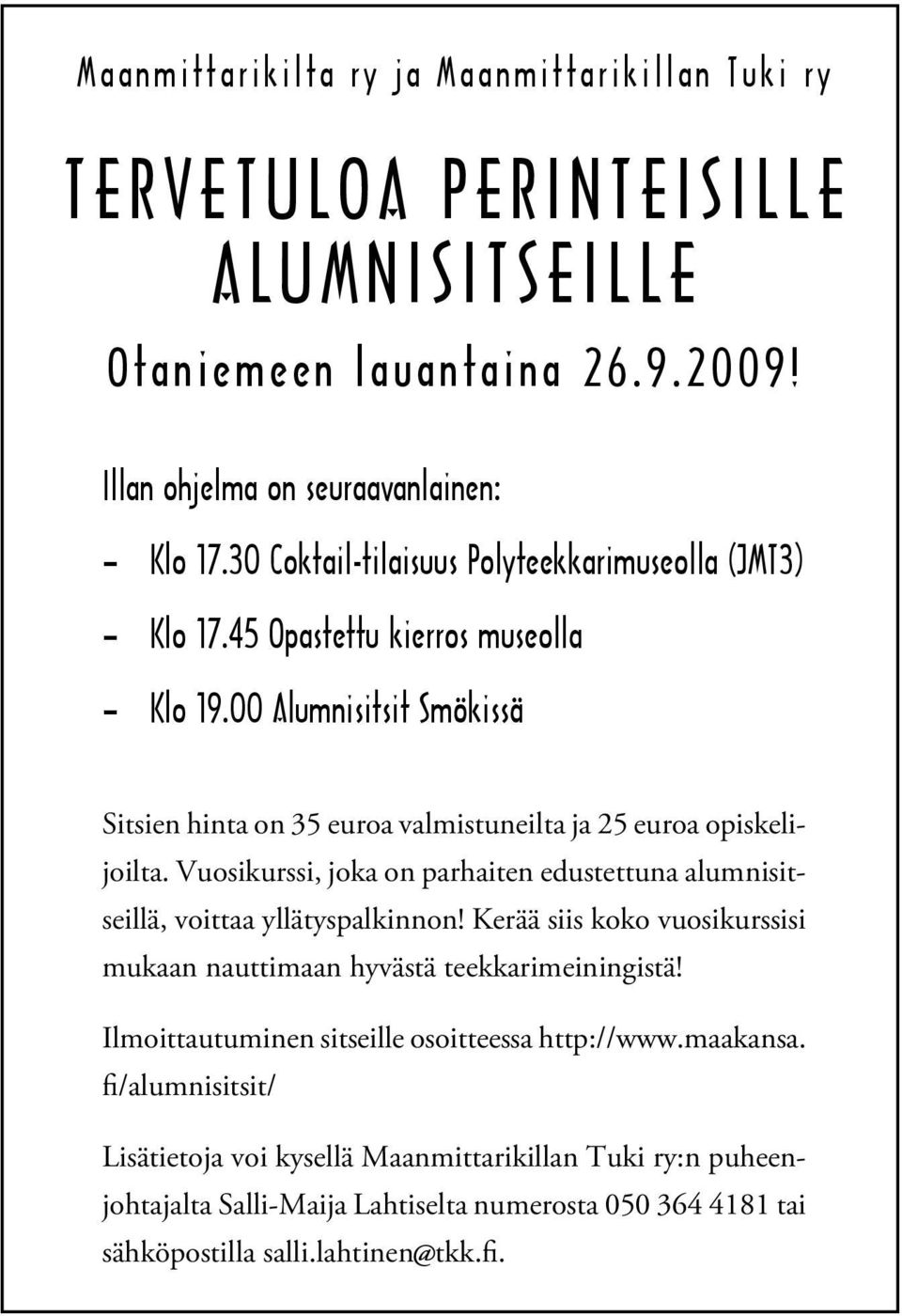 Vuosikurssi, joka on parhaiten edustettuna alumnisitseillä, voittaa yllätyspalkinnon! Kerää siis koko vuosikurssisi mukaan nauttimaan hyvästä teekkarimeiningistä!