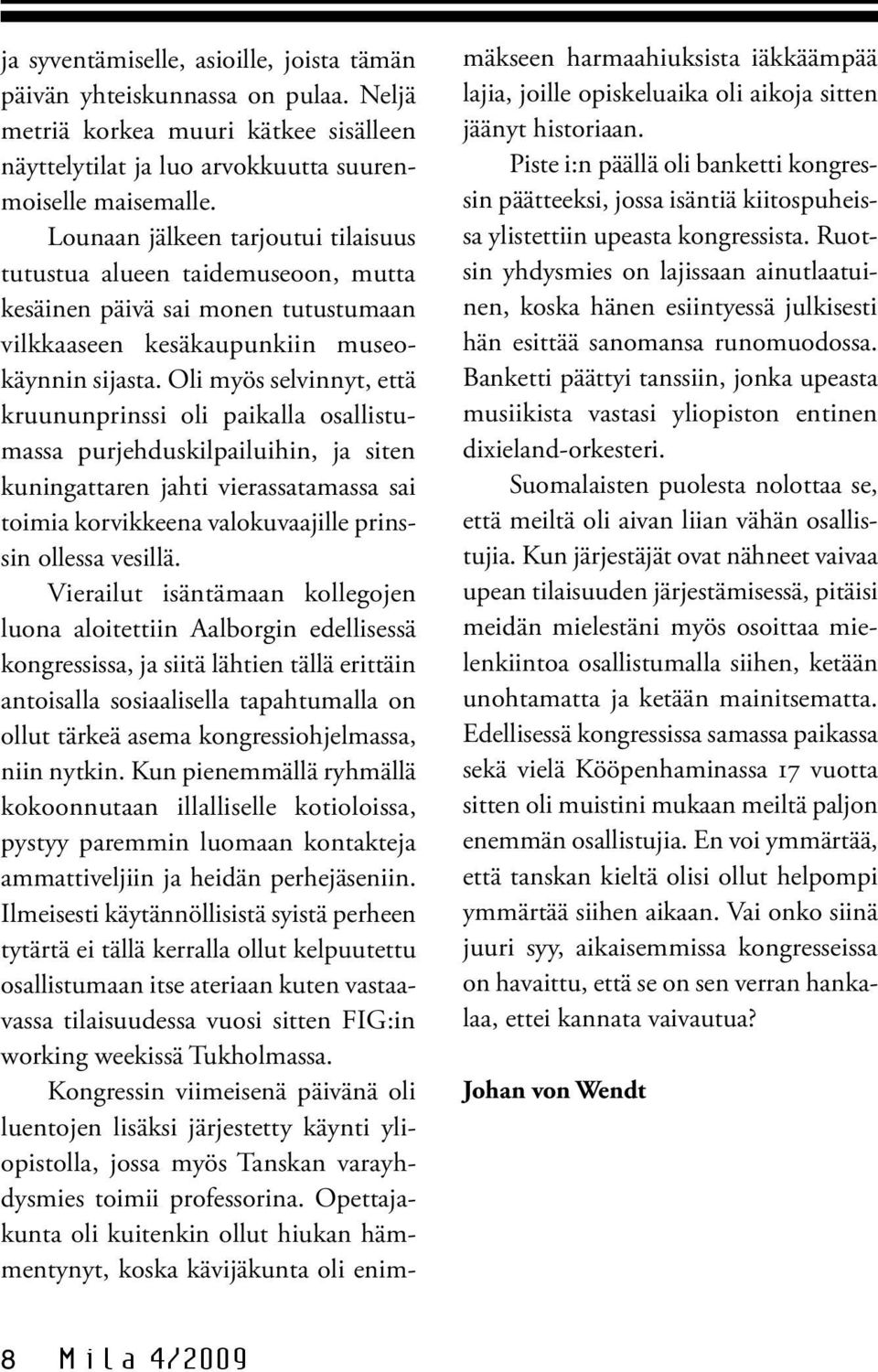 Oli myös selvinnyt, että kruununprinssi oli paikalla osallistumassa purjehduskilpailuihin, ja siten kuningattaren jahti vierassatamassa sai toimia korvikkeena valokuvaajille prinssin ollessa vesillä.