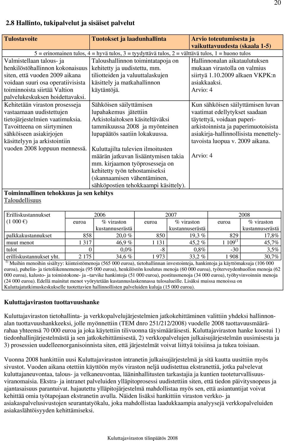 palvelukeskuksen hoidettavaksi. Kehitetään viraston prosesseja vastaamaan uudistettujen tietojärjestelmien vaatimuksia.