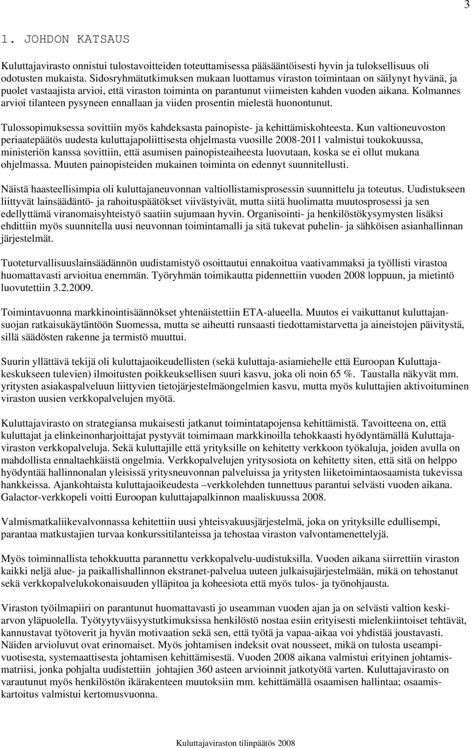 Kolmannes arvioi tilanteen pysyneen ennallaan ja viiden prosentin mielestä huonontunut. Tulossopimuksessa sovittiin myös kahdeksasta painopiste- ja kehittämiskohteesta.