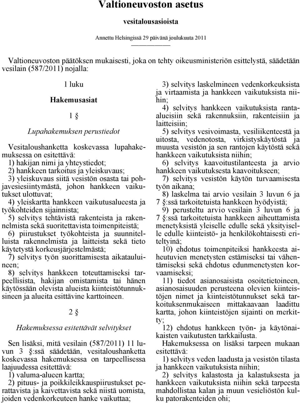 yleiskuvaus; 3) yleiskuvaus siitä vesistön osasta tai pohjavesiesiintymästä, johon hankkeen vaikutukset ulottuvat; 4) yleiskartta hankkeen vaikutusalueesta ja työkohteiden sijainnista; 5) selvitys