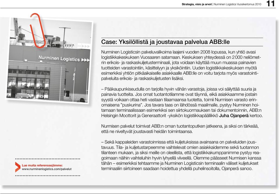 Keskuksen yhteydessä on 2 000 neliömetrin erikois- ja raskaskuljetusterminaali, jota voidaan käyttää muun muassa painavien tuotteiden varastointiin, käsittelyyn ja yksiköintiin.