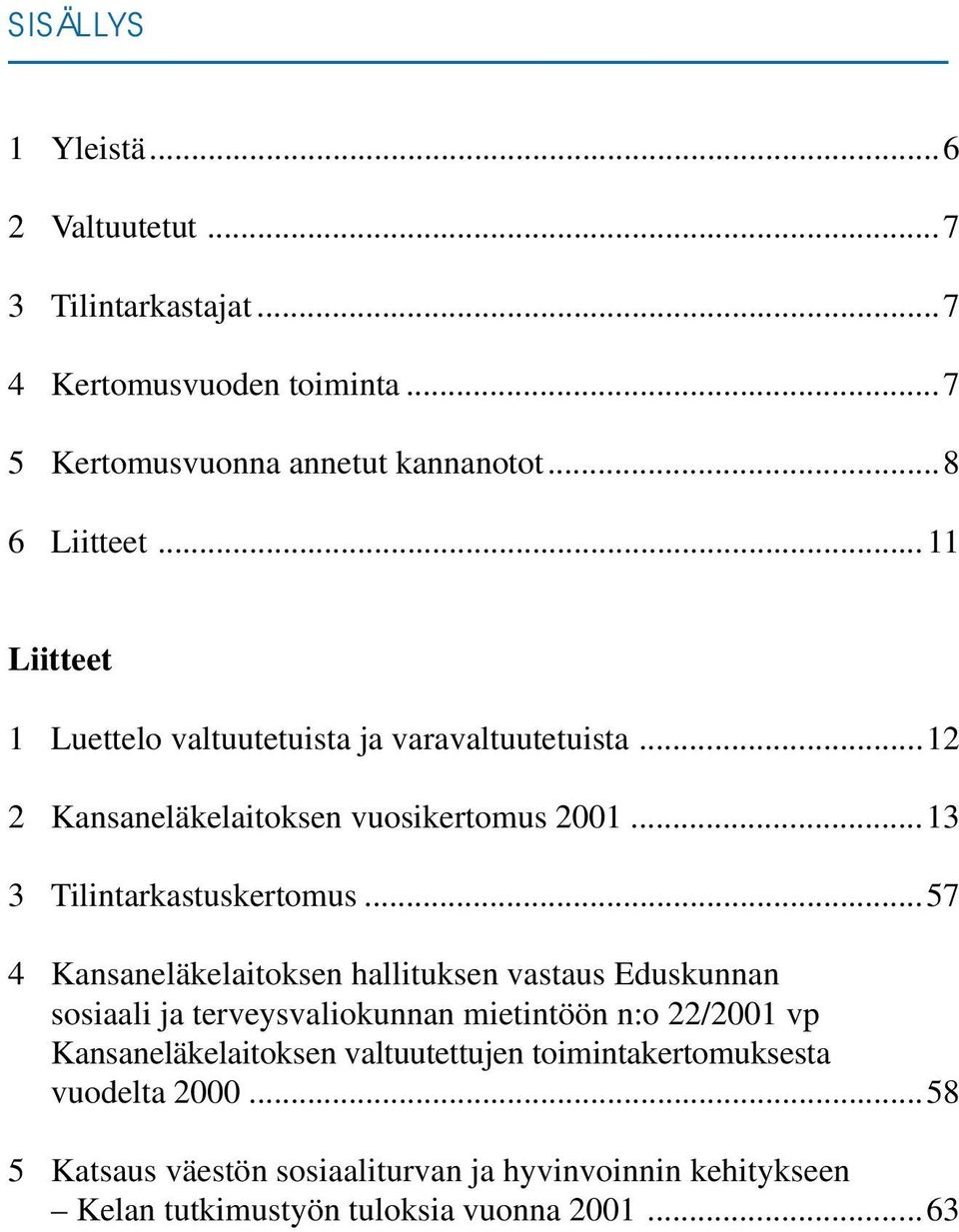 ..57 4Kansaneläkelaitoksen hallituksen vastaus Eduskunnan sosiaali ja terveysvaliokunnan mietintöön n:o 22/2001 vp Kansaneläkelaitoksen