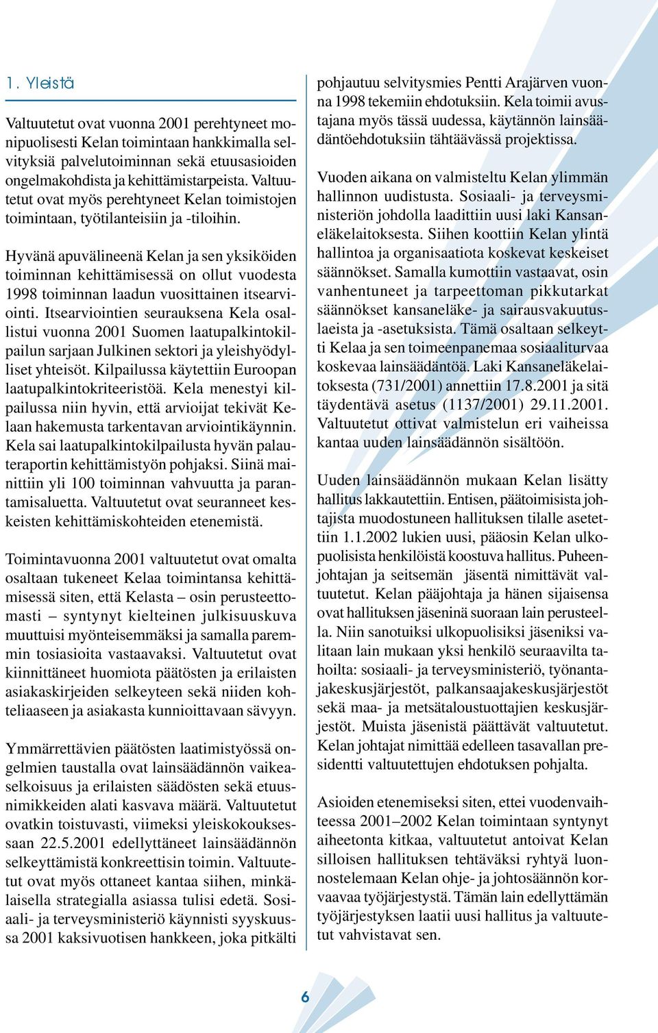 Hyvänä apuvälineenä Kelan ja sen yksiköiden toiminnan kehittämisessä on ollut vuodesta 1998 toiminnan laadun vuosittainen itsearviointi.