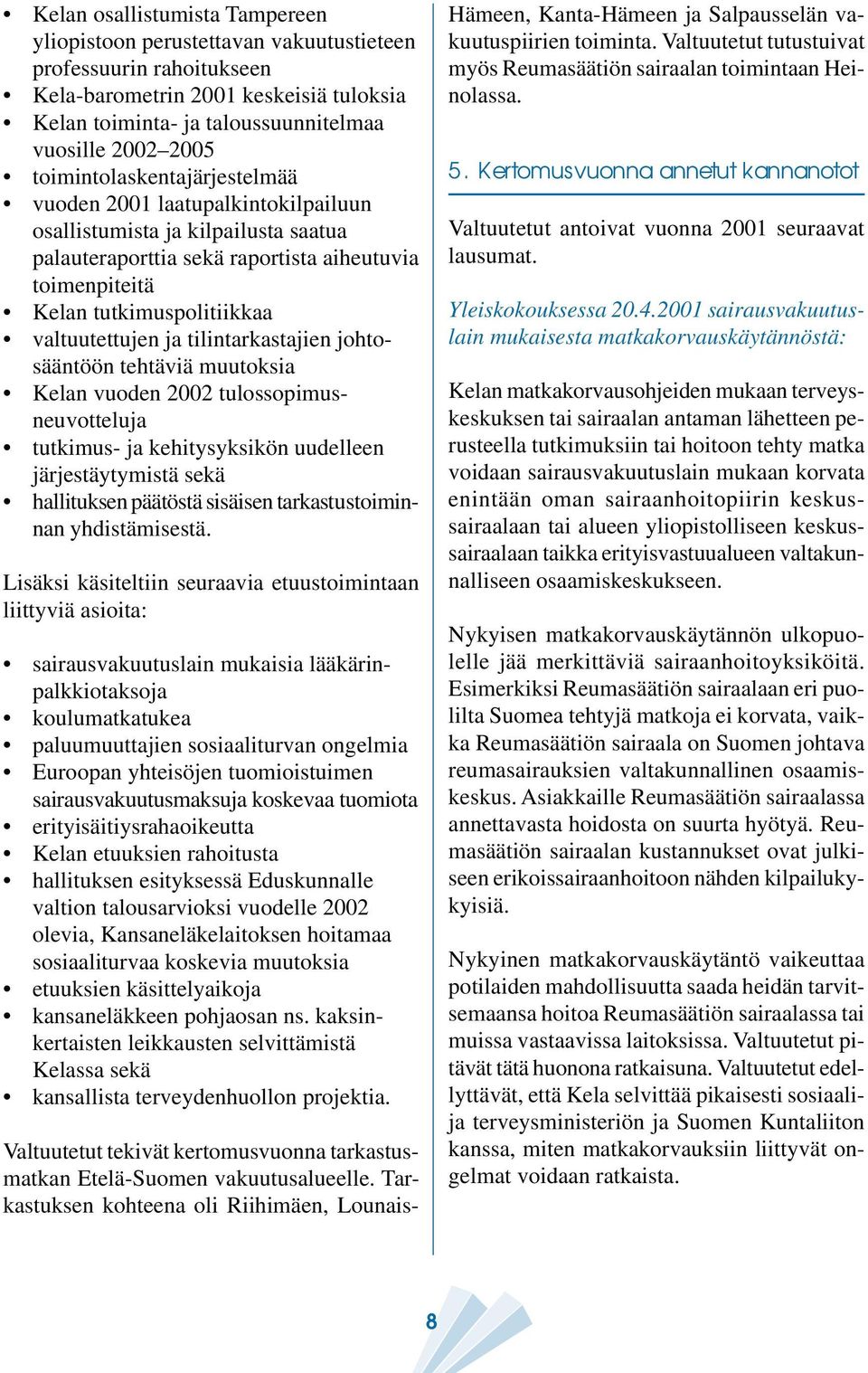 valtuutettujen ja tilintarkastajien johtosääntöön tehtäviä muutoksia Kelan vuoden 2002 tulossopimusneuvotteluja tutkimus- ja kehitysyksikön uudelleen järjestäytymistä sekä hallituksen päätöstä