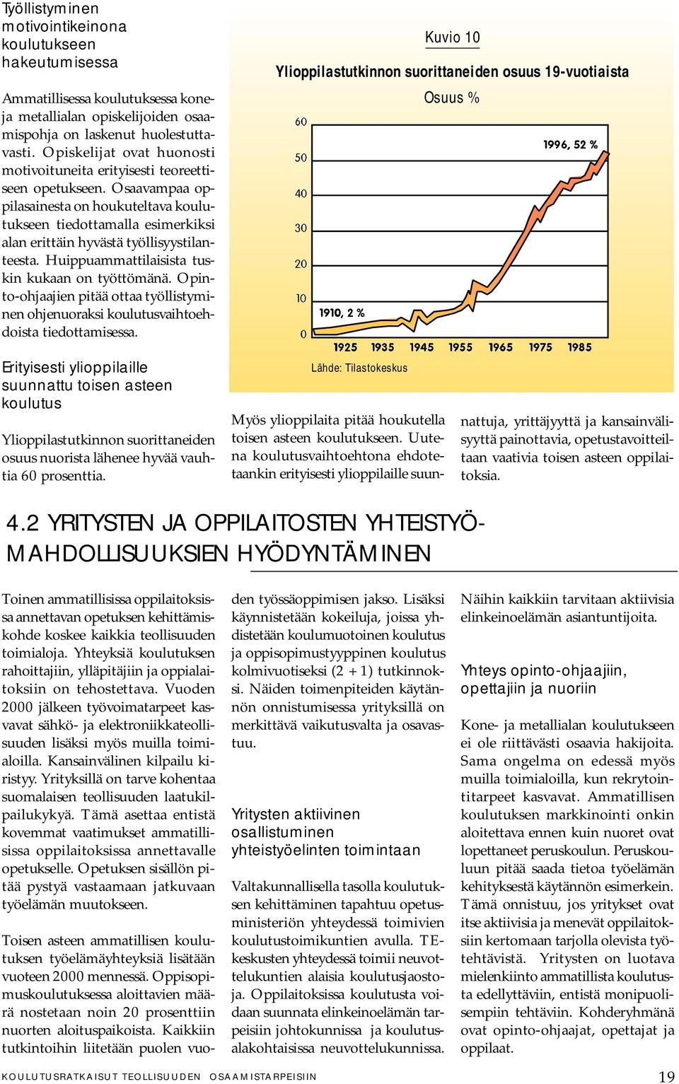 Osaavampaa oppilasainesta on houkuteltava koulutukseen tiedottamalla esimerkiksi alan erittäin hyvästä työllisyystilanteesta. Huippuammattilaisista tuskin kukaan on työttömänä.