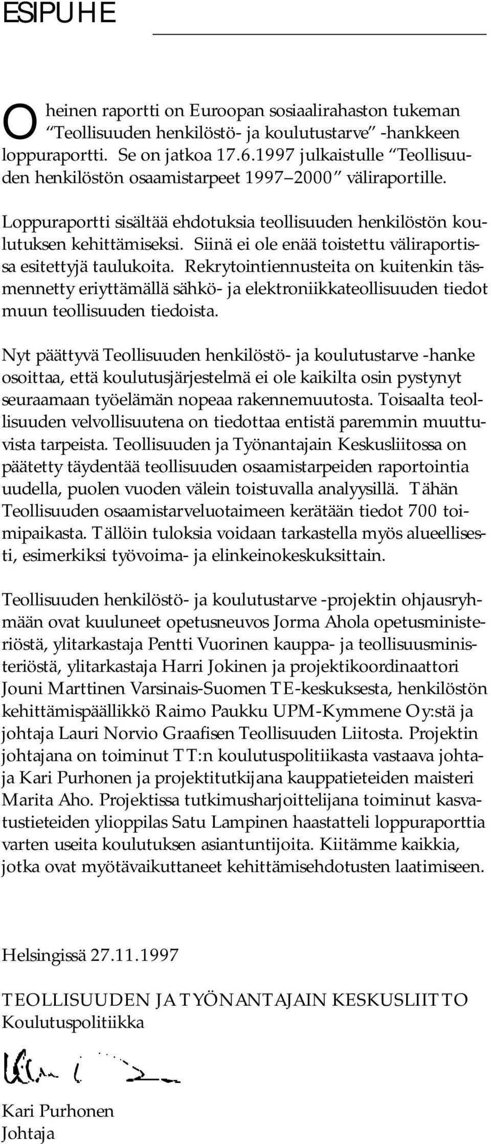 Siinä ei ole enää toistettu väliraportissa esitettyjä taulukoita. Rekrytointiennusteita on kuitenkin täsmennetty eriyttämällä sähkö- ja elektroniikkateollisuuden tiedot muun teollisuuden tiedoista.