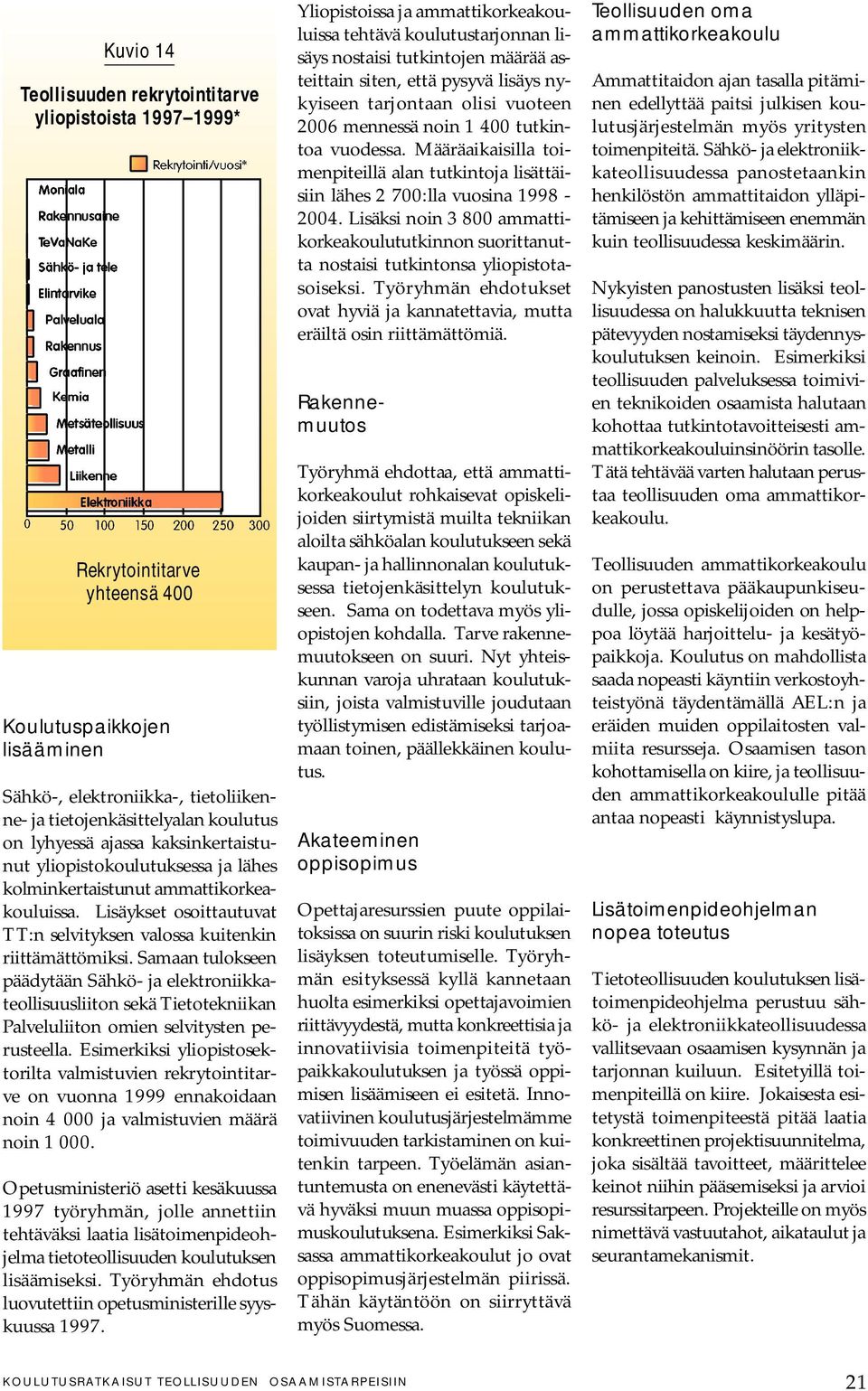 Samaan tulokseen päädytään Sähkö- ja elektroniikkateollisuusliiton sekä Tietotekniikan Palveluliiton omien selvitysten perusteella.