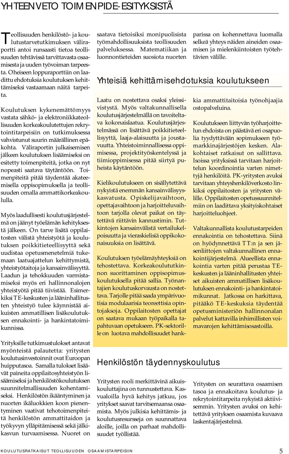 Koulutuksen kykenemättömyys vastata sähkö- ja elektroniikkateollisuuden korkeakoulutettujen rekrytointitarpeisiin on tutkimuksessa vahvistunut suurin määrällinen epäkohta.