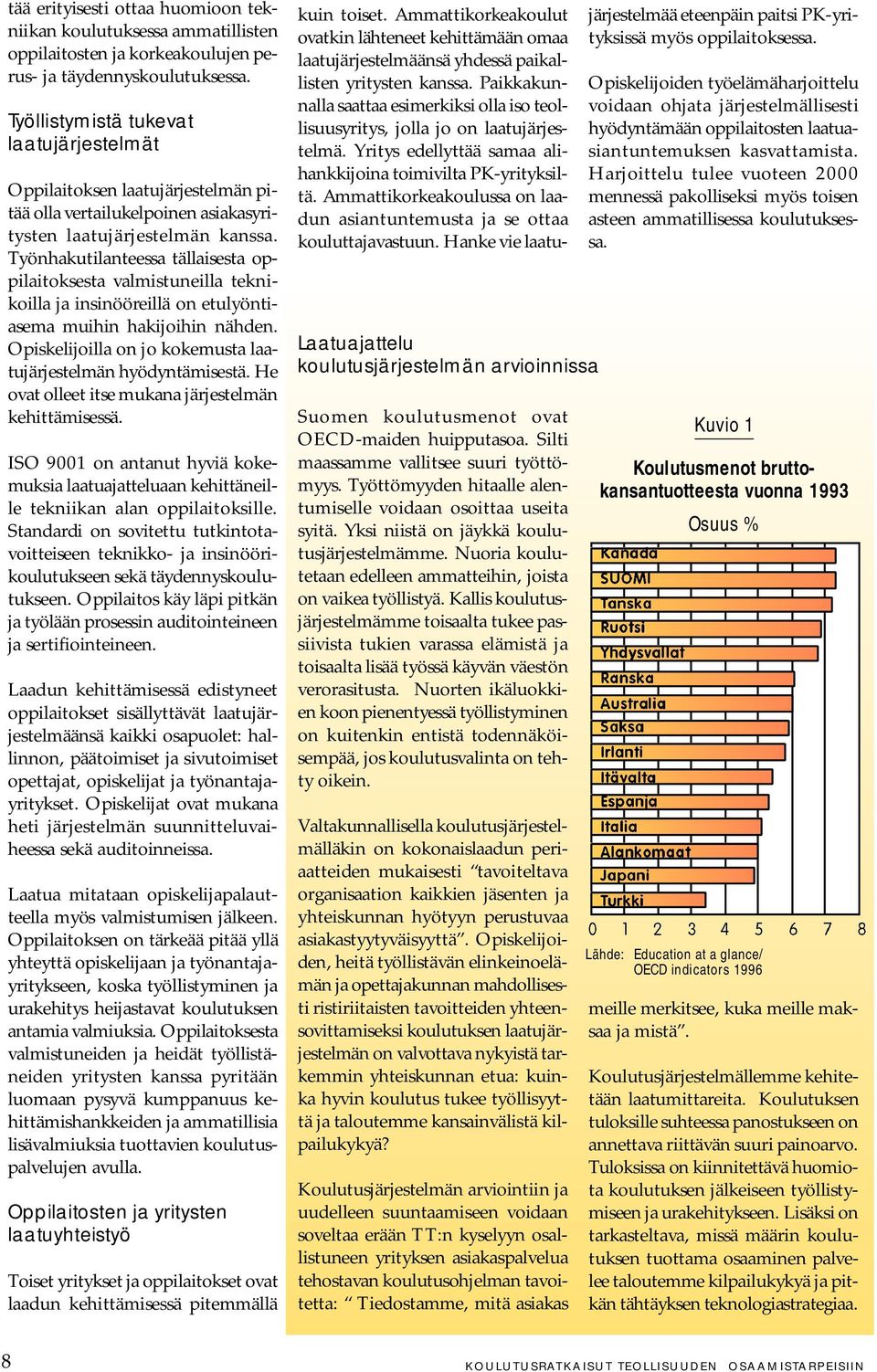 Työnhakutilanteessa tällaisesta oppilaitoksesta valmistuneilla teknikoilla ja insinööreillä on etulyöntiasema muihin hakijoihin nähden.