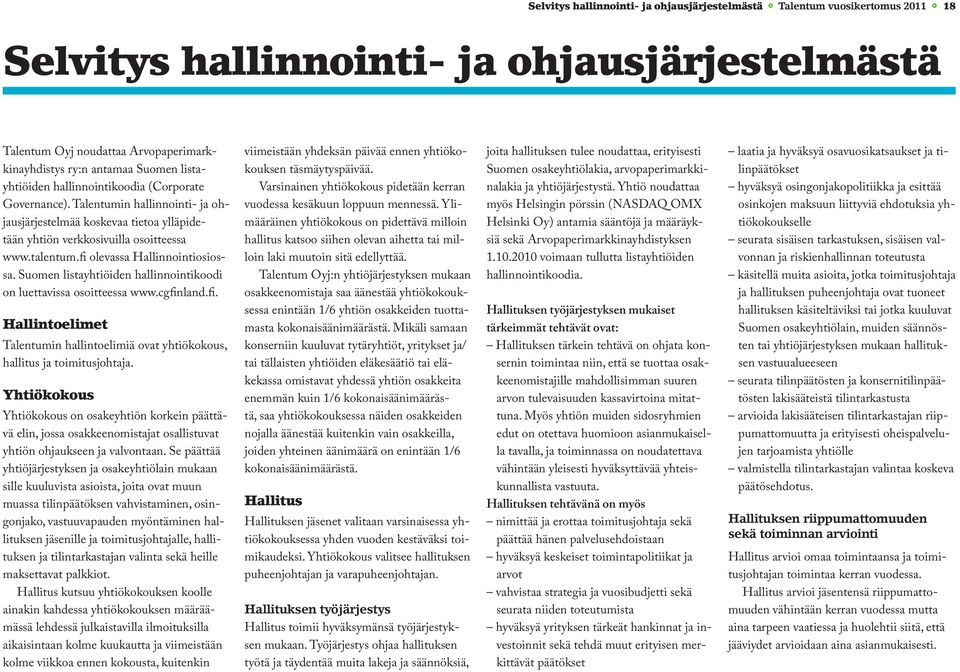 fi olevassa Hallinnointiosiossa. Suomen listayhtiöiden hallinnointikoodi on luettavissa osoitteessa www.cgfinland.fi. Hallintoelimet Talentumin hallintoelimiä ovat yhtiökokous, hallitus ja toimitusjohtaja.