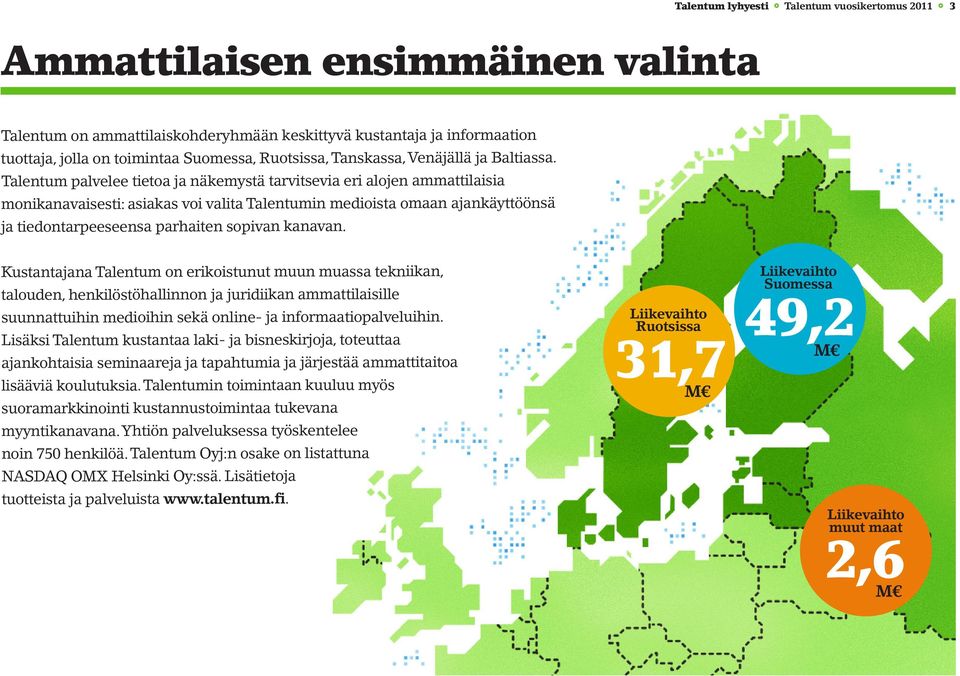 Talentum palvelee tietoa ja näkemystä tarvitsevia eri alojen ammattilaisia monikanavaisesti: asiakas voi valita Talentumin medioista omaan ajankäyttöönsä ja tiedontarpeeseensa parhaiten sopivan