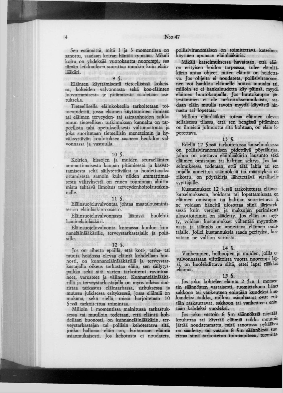 Tieteellisellä eläinkokeella tarkoitetaan toimenpidettä, jossa eläimen käyttäminen ihmisen tai eläimen terveyden- tai sairaanhoidon taikka muun tieteellisen tutkimuksen kannalta on tarpeellista tahi
