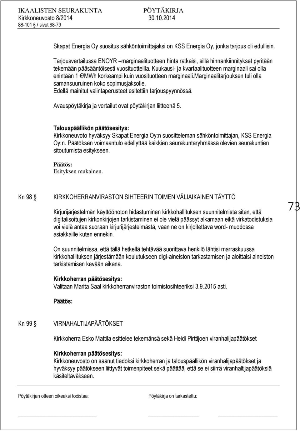 Kuukausi- ja kvartaalituotteen marginaali sai olla enintään 1 /MWh korkeampi kuin vuosituotteen marginaali.marginaalitarjouksen tuli olla samansuuruinen koko sopimusjaksolle.