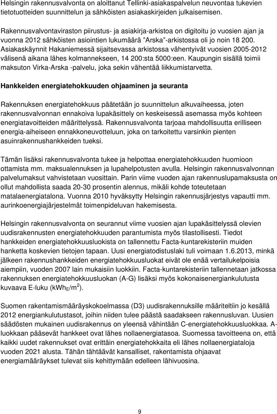 Asiakaskäynnit Hakaniemessä sijaitsevassa arkistossa vähentyivät vuosien 2005-2012 välisenä aikana lähes kolmannekseen, 14 200:sta 5000:een.