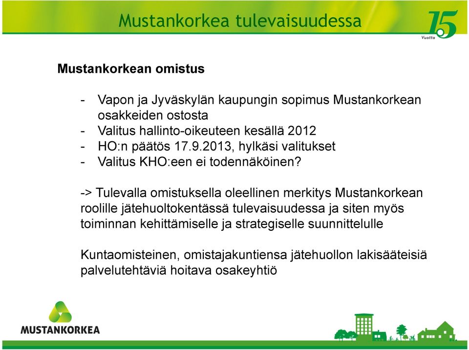 -> Tulevalla omistuksella oleellinen merkitys Mustankorkean roolille jätehuoltokentässä tulevaisuudessa ja siten myös toiminnan