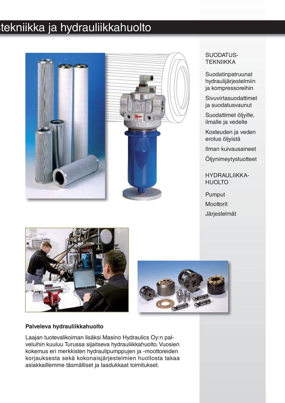 Järjestelmät Palveleva hydrauliikkahuolto Laajan tuotevalikoiman lisäksi Masino Hydraulics Oy:n palveluihin kuuluu Turussa sijaitseva hydrauliikkahuolto.