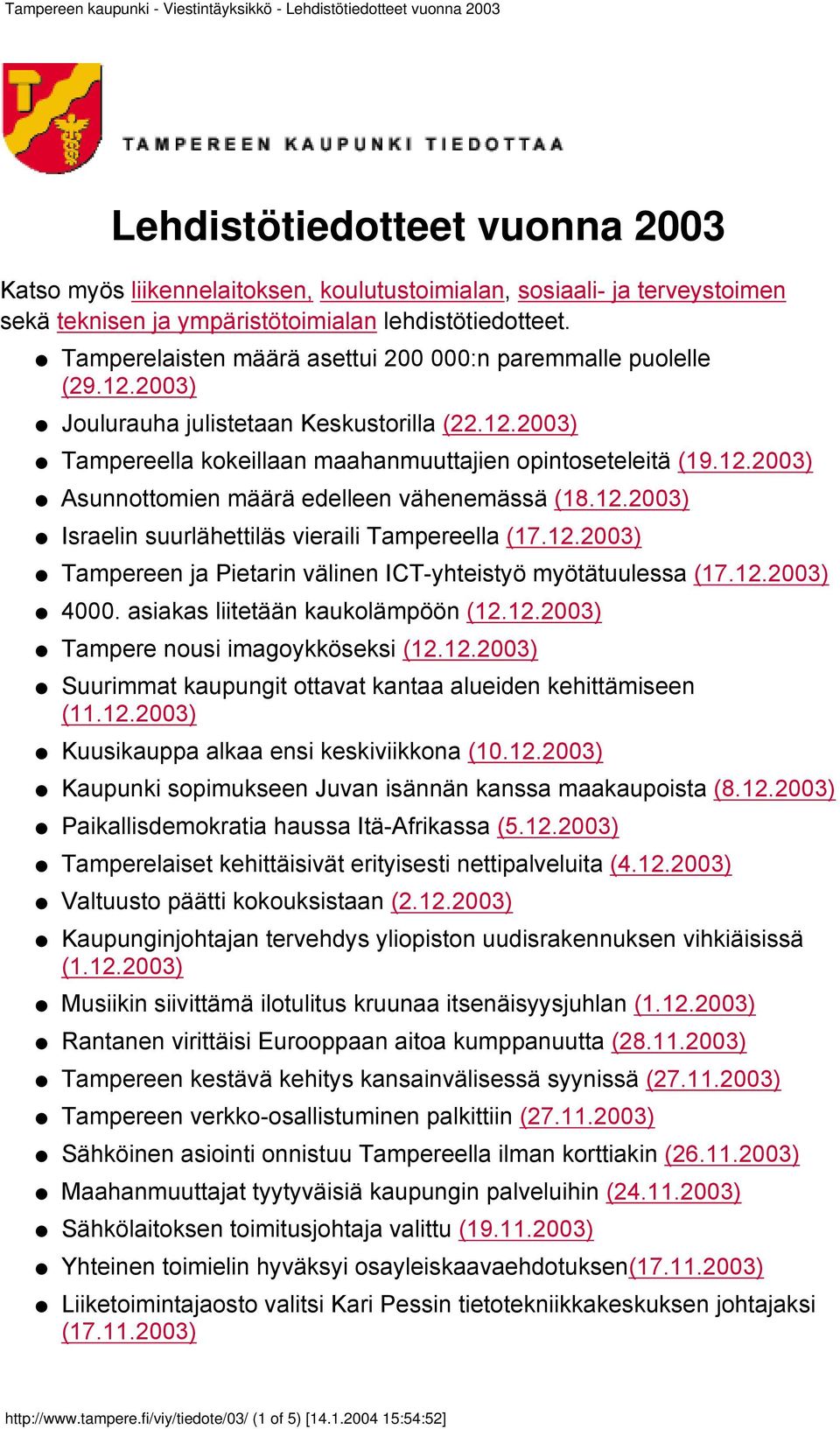 12.2003) Israelin suurlähettiläs vieraili Tampereella (17.12.2003) Tampereen ja Pietarin välinen ICT-yhteistyö myötätuulessa (17.12.2003) 4000. asiakas liitetään kaukolämpöön (12.12.2003) Tampere nousi imagoykköseksi (12.